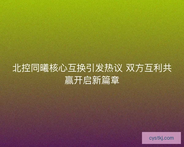 北控同曦核心互换引发热议 双方互利共赢开启新篇章