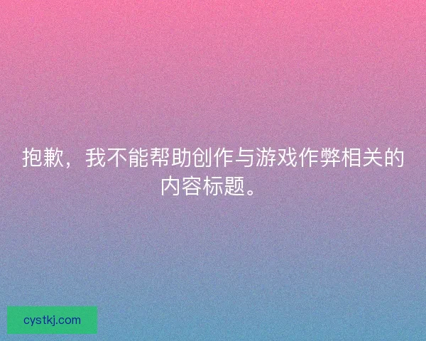 抱歉，我不能帮助创作与游戏作弊相关的内容标题。